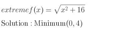 The extreme f(x)=sqrt(x^2+16) is Minimum(0,4)